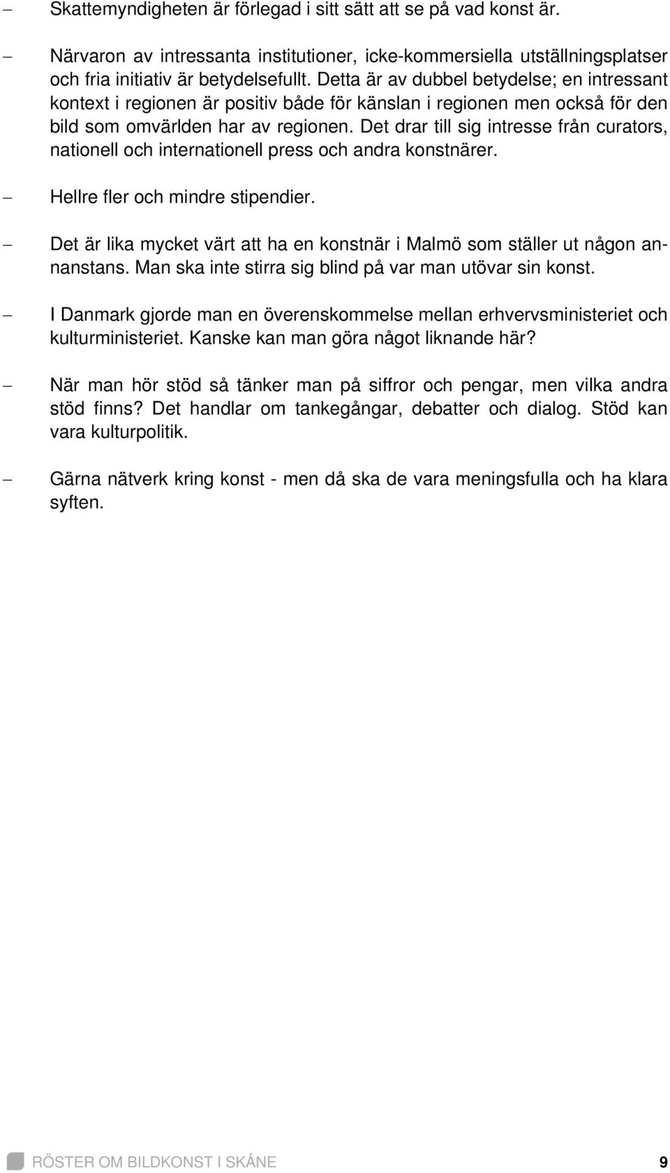 Det drar till sig intresse från curators, nationell och internationell press och andra konstnärer. Hellre fler och mindre stipendier.