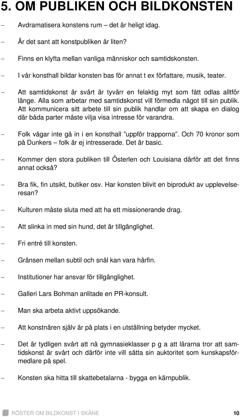 Alla som arbetar med samtidskonst vill förmedla något till sin publik.