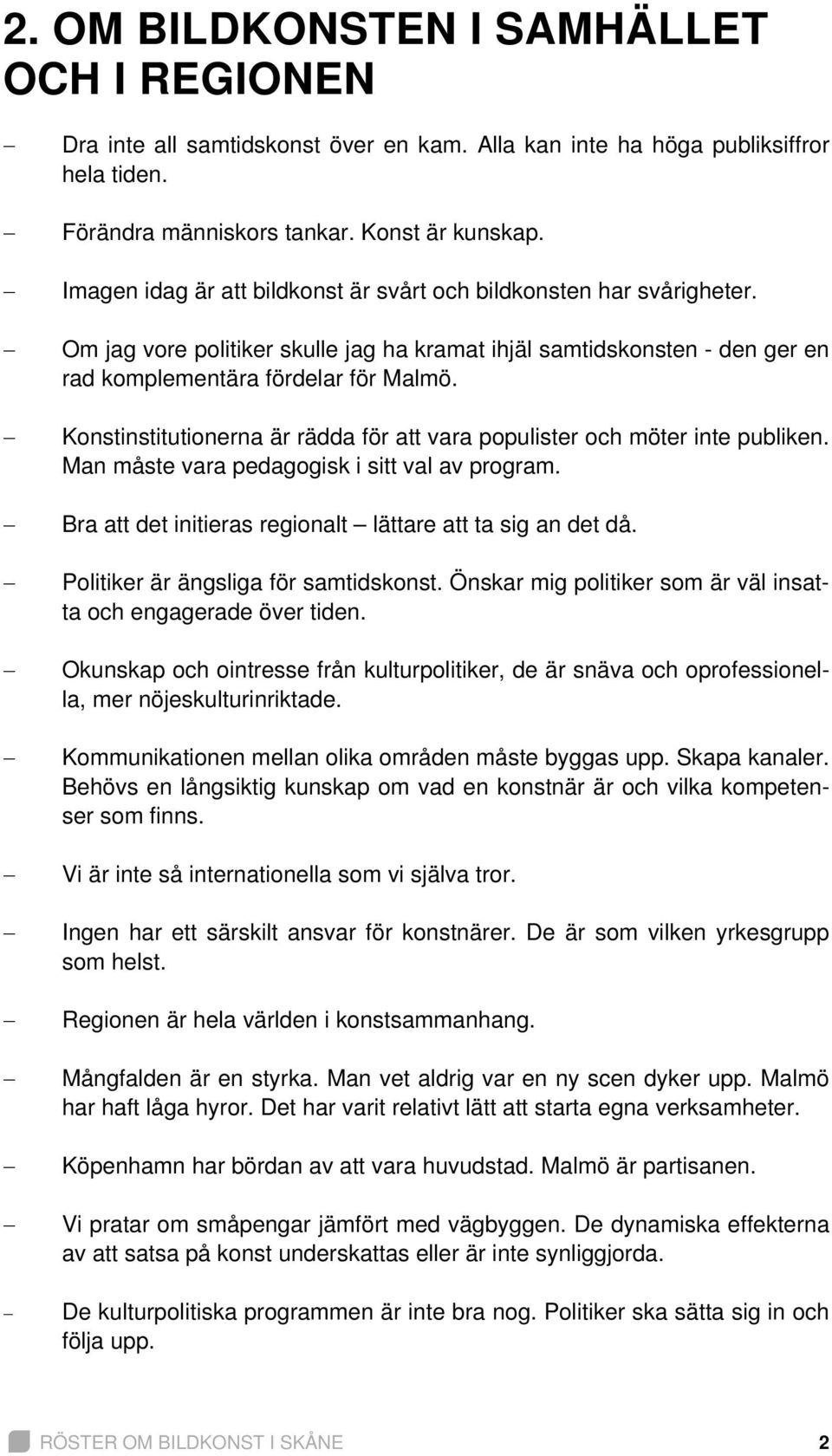 Konstinstitutionerna är rädda för att vara populister och möter inte publiken. Man måste vara pedagogisk i sitt val av program. Bra att det initieras regionalt lättare att ta sig an det då.