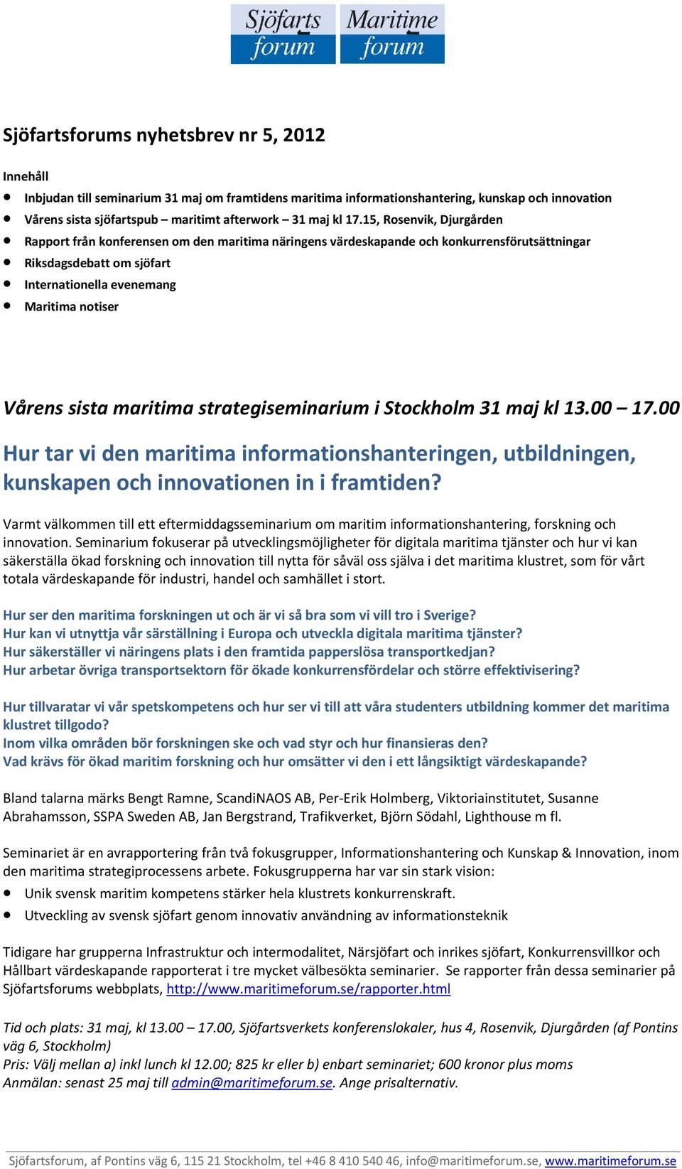 15, Rosenvik, Djurgården Rapport från konferensen om den maritima näringens värdeskapande och konkurrensförutsättningar Riksdagsdebatt om sjöfart Internationella evenemang Maritima notiser Vårens