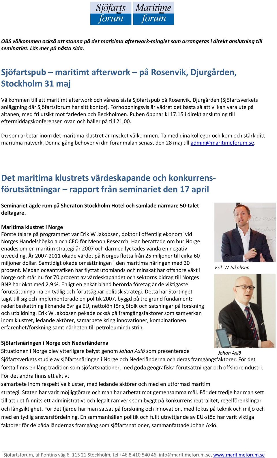 Sjöfartsforum har sitt kontor). Förhoppningsvis är vädret det bästa så att vi kan vara ute på altanen, med fri utsikt mot farleden och Beckholmen. Puben öppnar kl 17.
