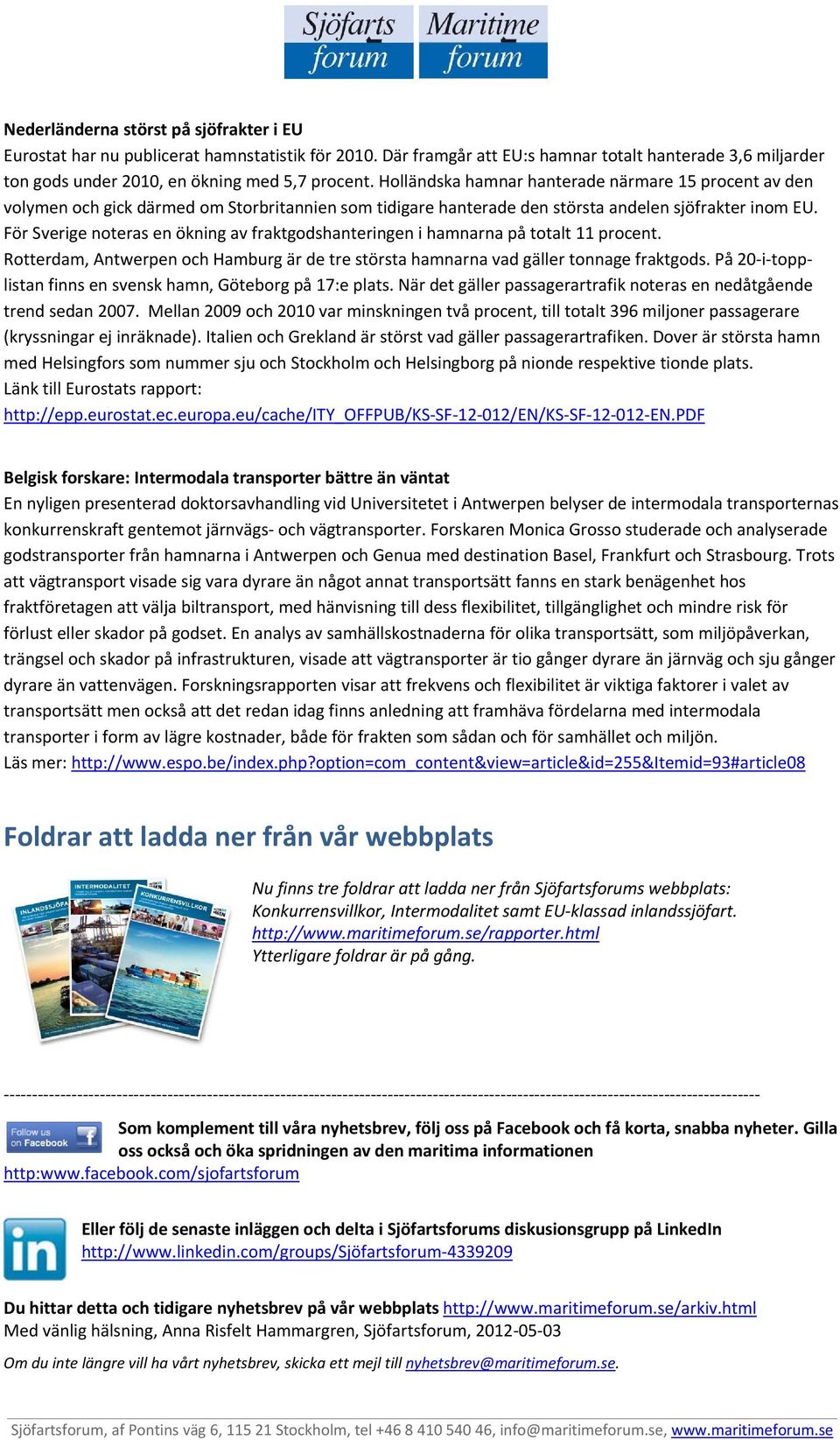 För Sverige noteras en ökning av fraktgodshanteringen i hamnarna på totalt 11 procent. Rotterdam, Antwerpen och Hamburg är de tre största hamnarna vad gäller tonnage fraktgods.