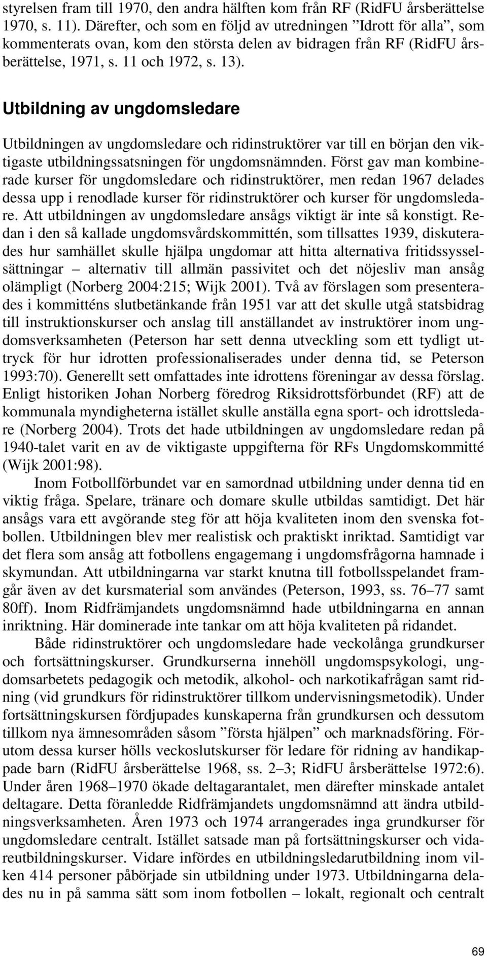 Utbildning av ungdomsledare Utbildningen av ungdomsledare och ridinstruktörer var till en början den viktigaste utbildningssatsningen för ungdomsnämnden.