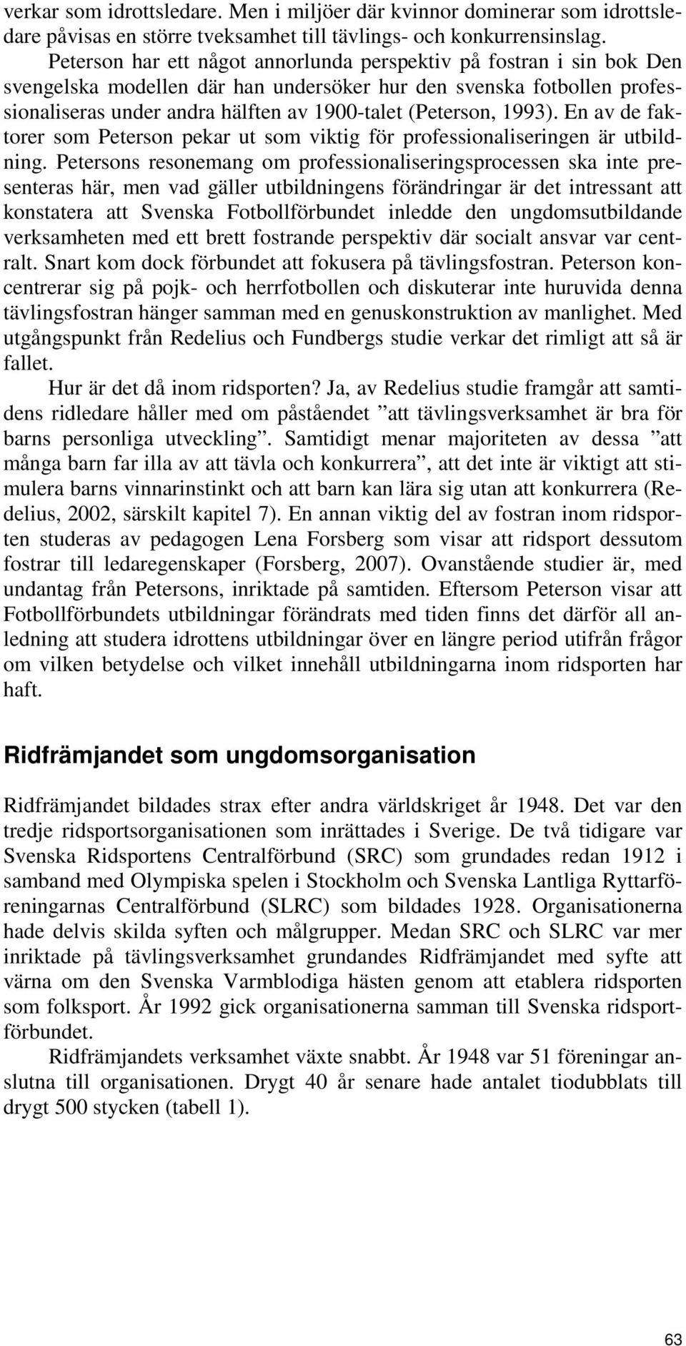 1993). En av de faktorer som Peterson pekar ut som viktig för professionaliseringen är utbildning.