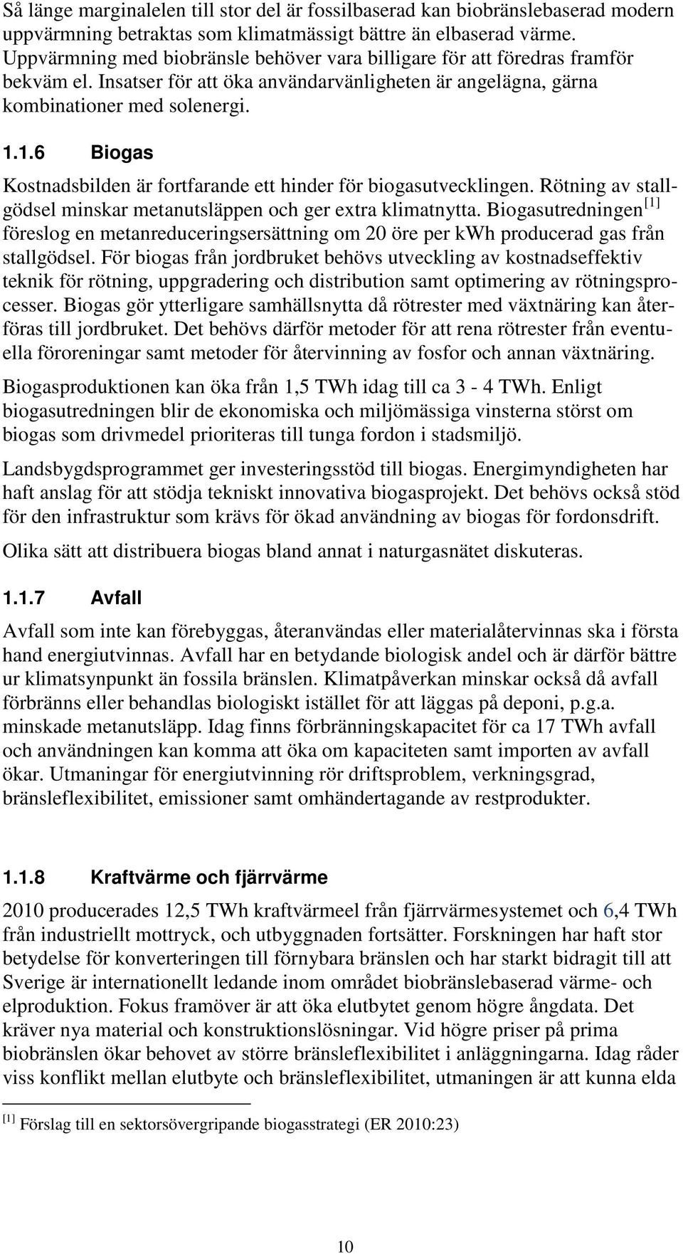 1.6 Biogas Kostnadsbilden är fortfarande ett hinder för biogasutvecklingen. Rötning av stallgödsel minskar metanutsläppen och ger extra klimatnytta.