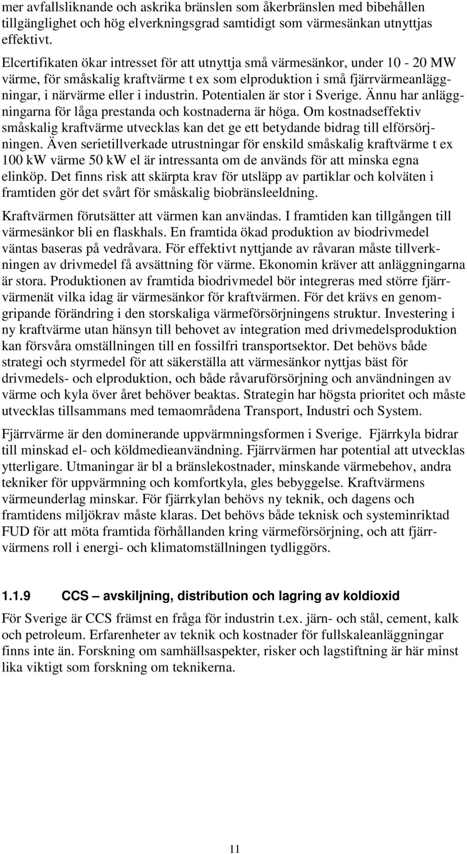 Potentialen är stor i Sverige. Ännu har anläggningarna för låga prestanda och kostnaderna är höga.