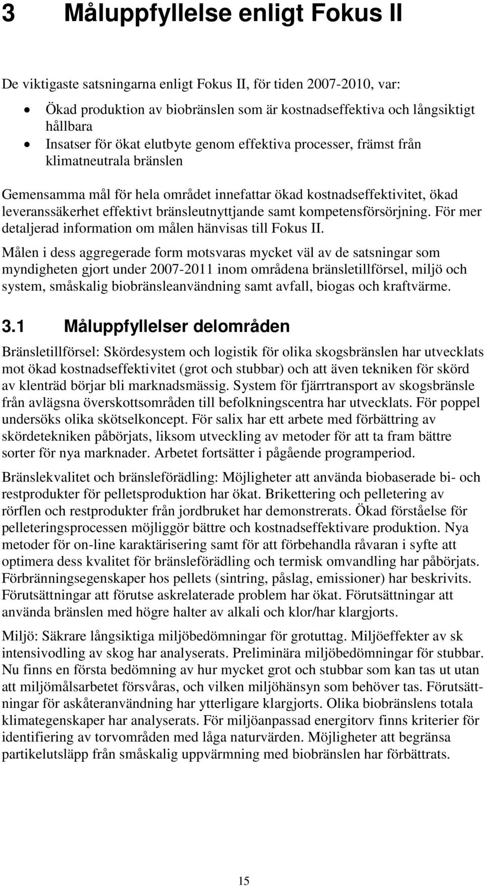 samt kompetensförsörjning. För mer detaljerad information om målen hänvisas till Fokus II.