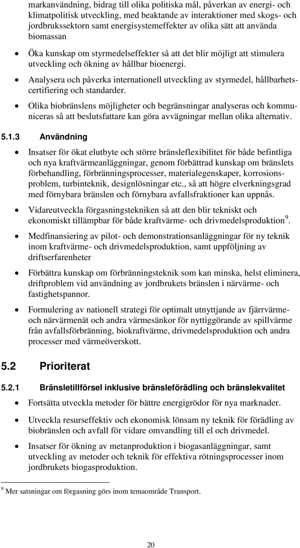 Analysera och påverka internationell utveckling av styrmedel, hållbarhetscertifiering och standarder.