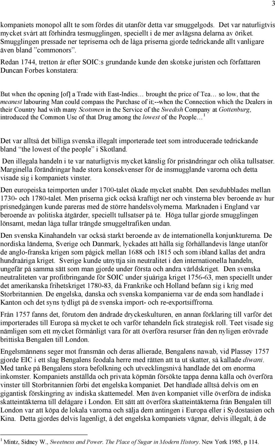 Redan 1744, tretton år efter SOIC:s grundande kunde den skotske juristen och författaren Duncan Forbes konstatera: But when the opening [of] a Trade with East-Indies brought the price of Tea so low,