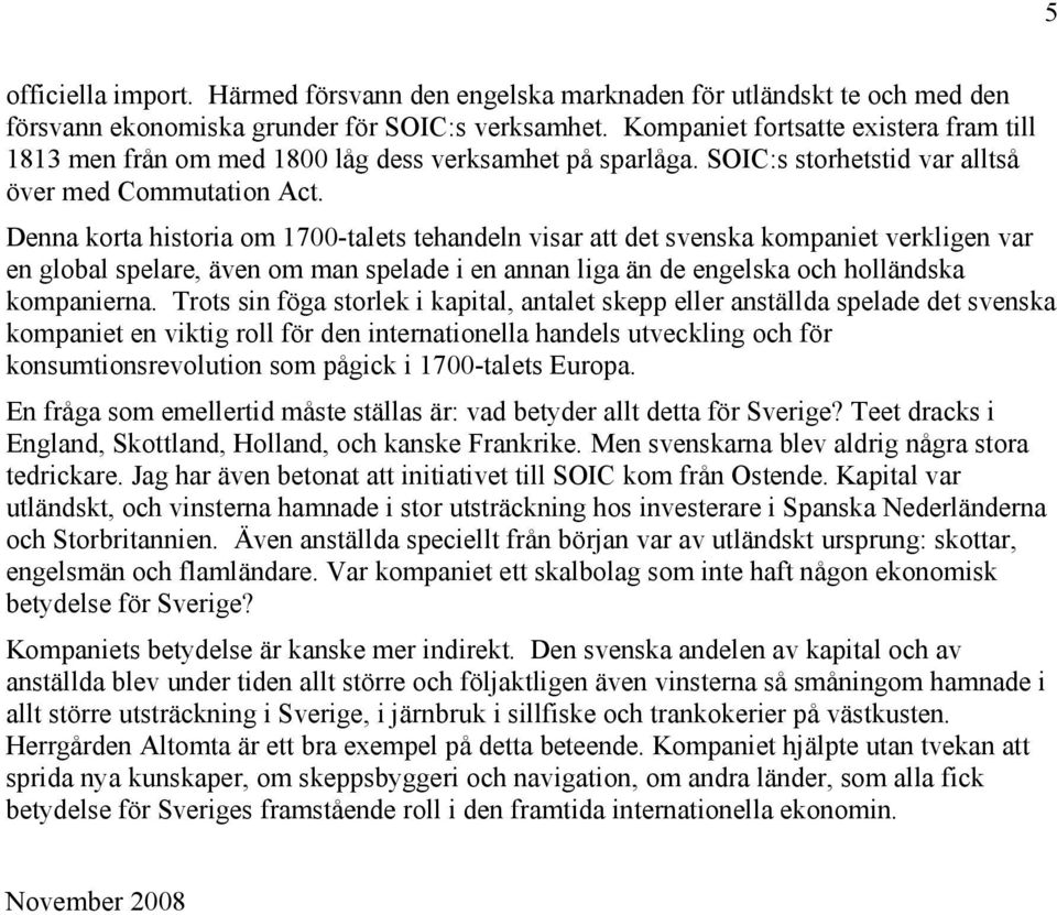 Denna korta historia om 1700-talets tehandeln visar att det svenska kompaniet verkligen var en global spelare, även om man spelade i en annan liga än de engelska och holländska kompanierna.