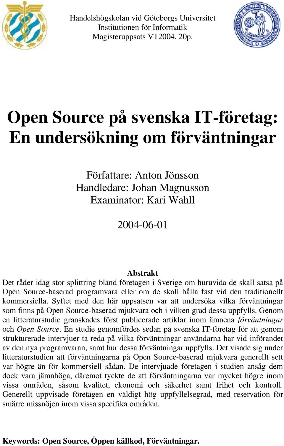 företagen i Sverige om huruvida de skall satsa på Open Source-baserad programvara eller om de skall hålla fast vid den traditionellt kommersiella.