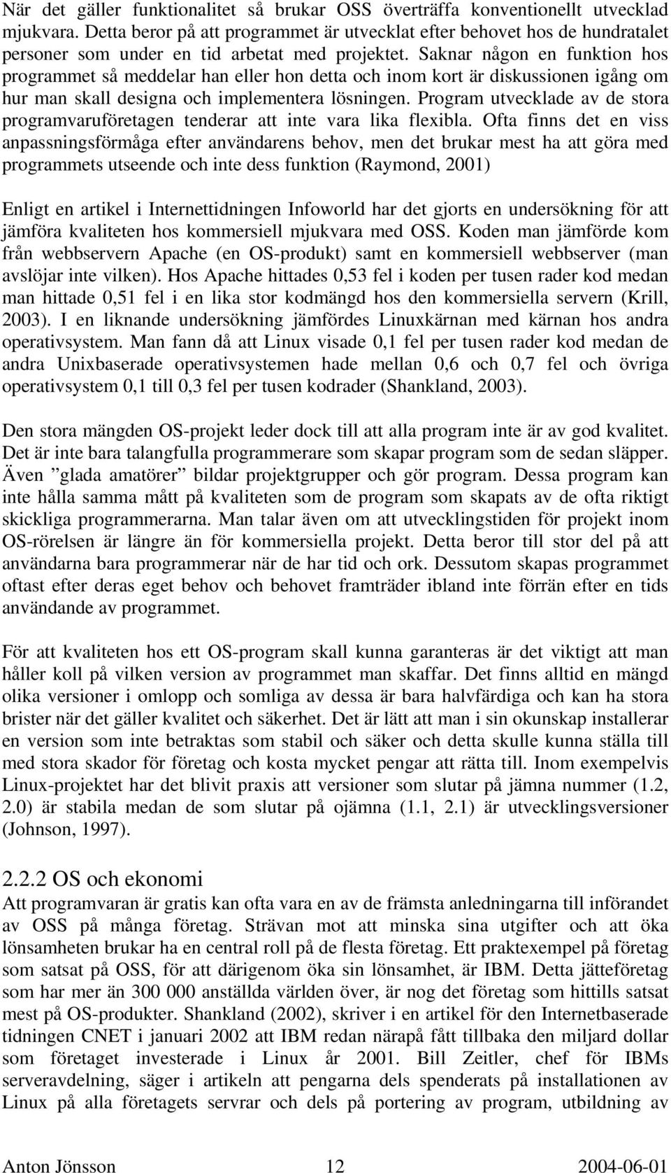 Saknar någon en funktion hos programmet så meddelar han eller hon detta och inom kort är diskussionen igång om hur man skall designa och implementera lösningen.