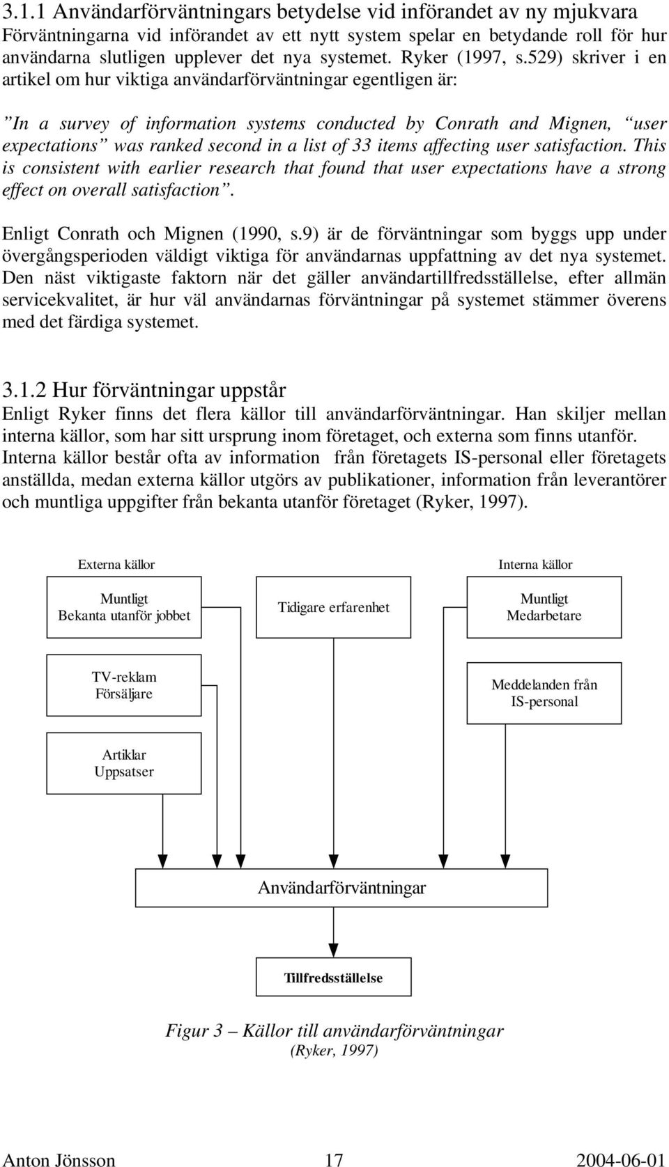 529) skriver i en artikel om hur viktiga användarförväntningar egentligen är: In a survey of information systems conducted by Conrath and Mignen, user expectations was ranked second in a list of 33