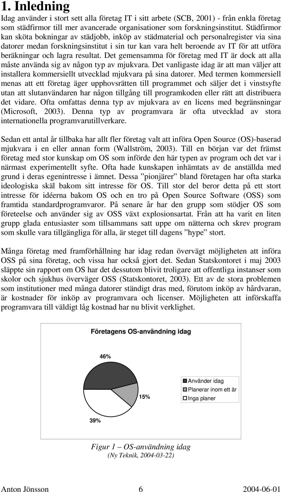 lagra resultat. Det gemensamma för företag med IT är dock att alla måste använda sig av någon typ av mjukvara.