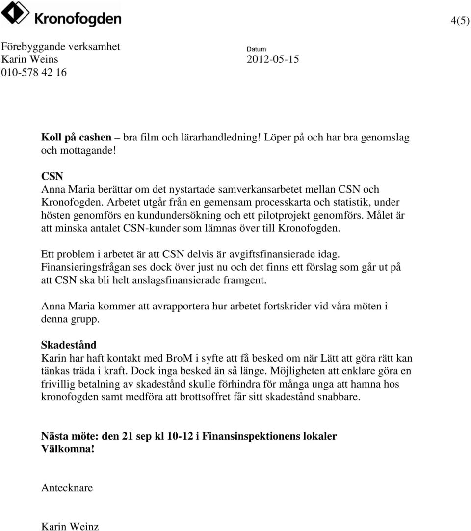 Målet är att minska antalet CSN-kunder som lämnas över till Kronofogden. Ett problem i arbetet är att CSN delvis är avgiftsfinansierade idag.