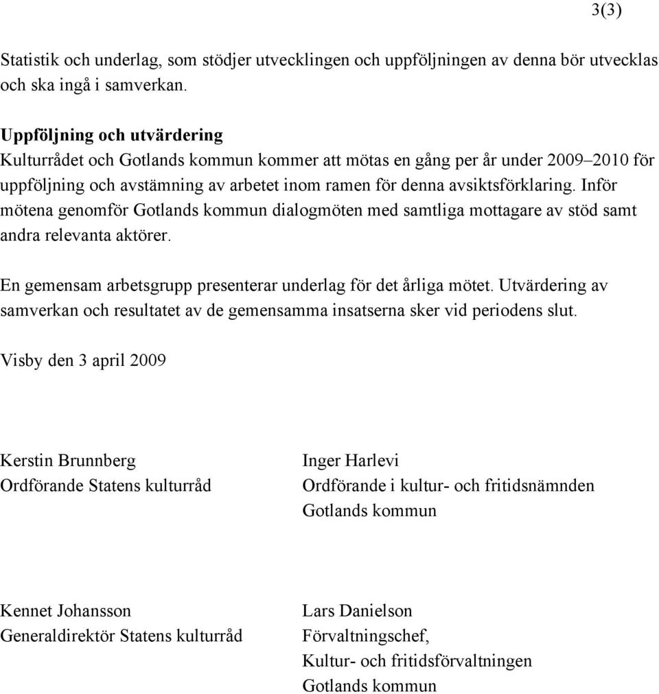 Inför mötena genomför Gotlands kommun dialogmöten med samtliga mottagare av stöd samt andra relevanta aktörer. En gemensam arbetsgrupp presenterar underlag för det årliga mötet.