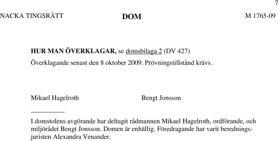 Mikael Hagelroth Bengt Jonsson I domstolens avgörande har deltagit rådmannen Mikael