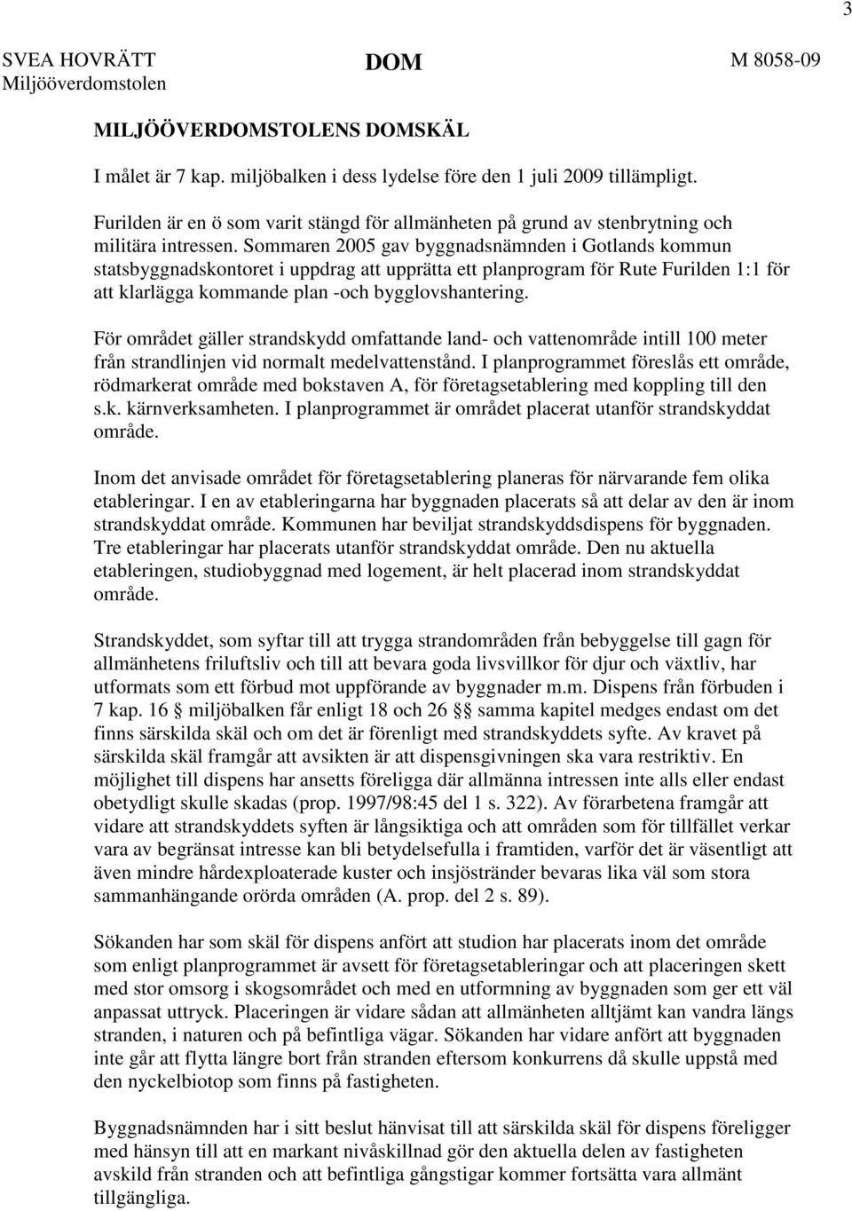 Sommaren 2005 gav byggnadsnämnden i Gotlands kommun statsbyggnadskontoret i uppdrag att upprätta ett planprogram för Rute Furilden 1:1 för att klarlägga kommande plan -och bygglovshantering.