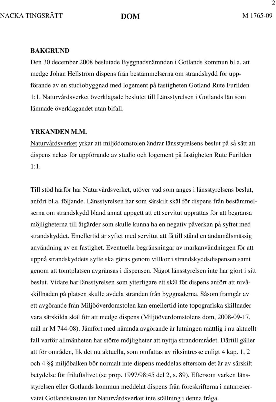 Naturvårdsverket överklagade beslutet till Länsstyrelsen i Gotlands län som lämnade överklagandet utan bifall. YRKANDEN M.