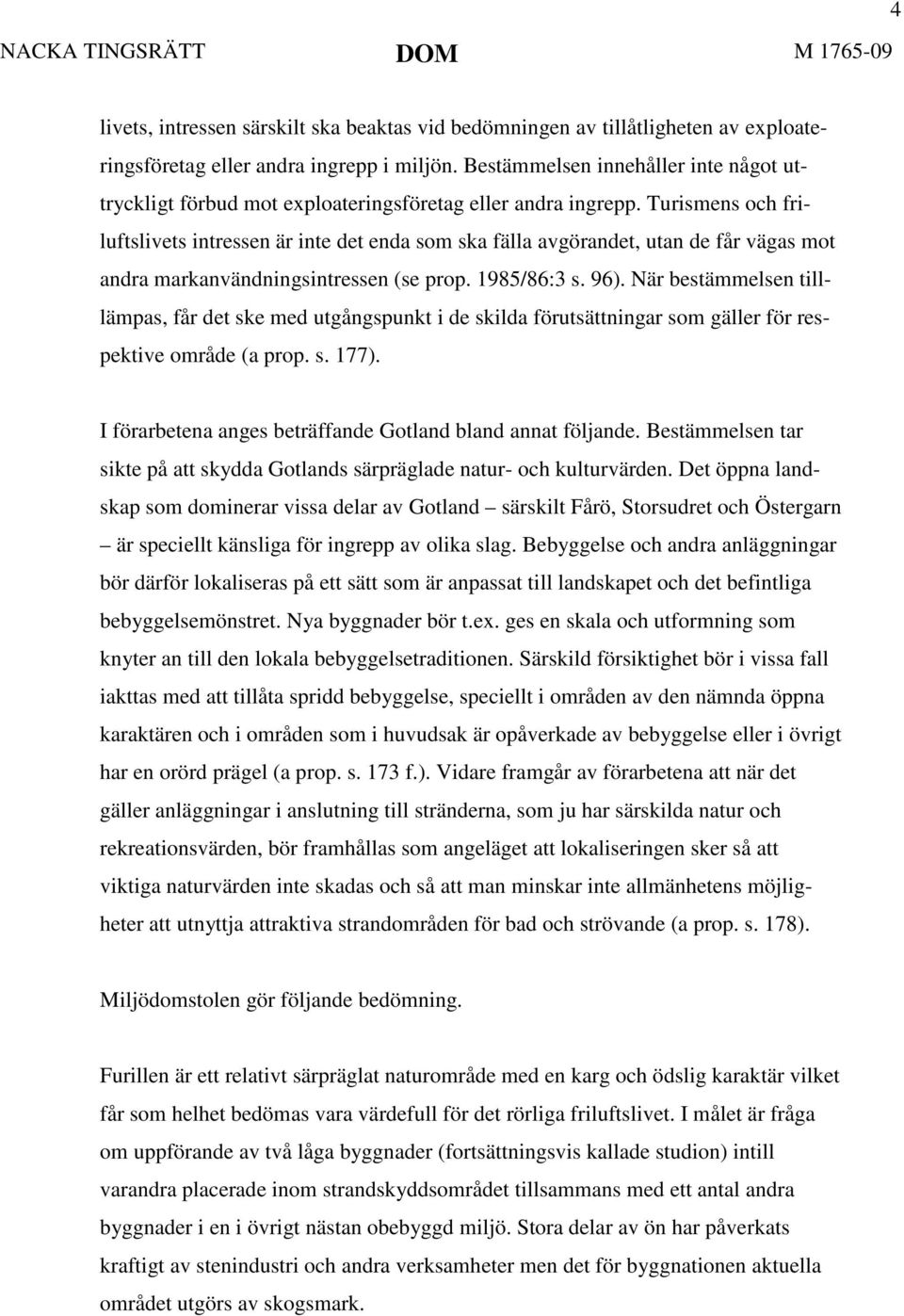 Turismens och friluftslivets intressen är inte det enda som ska fälla avgörandet, utan de får vägas mot andra markanvändningsintressen (se prop. 1985/86:3 s. 96).