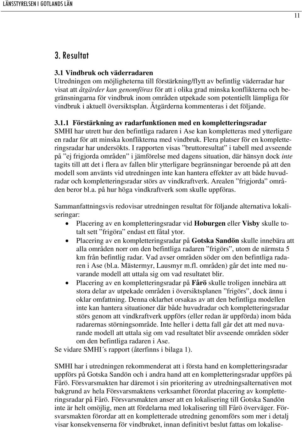 begränsningarna för vindbruk inom områden utpekade som potentiellt lämpliga för vindbruk i aktuell översiktsplan. Åtgärderna kommenteras i det följande. 3.1.