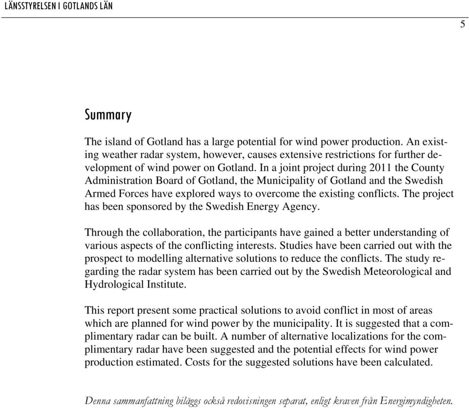 In a joint project during 2011 the County Administration Board of Gotland, the Municipality of Gotland and the Swedish Armed Forces have explored ways to overcome the existing conflicts.