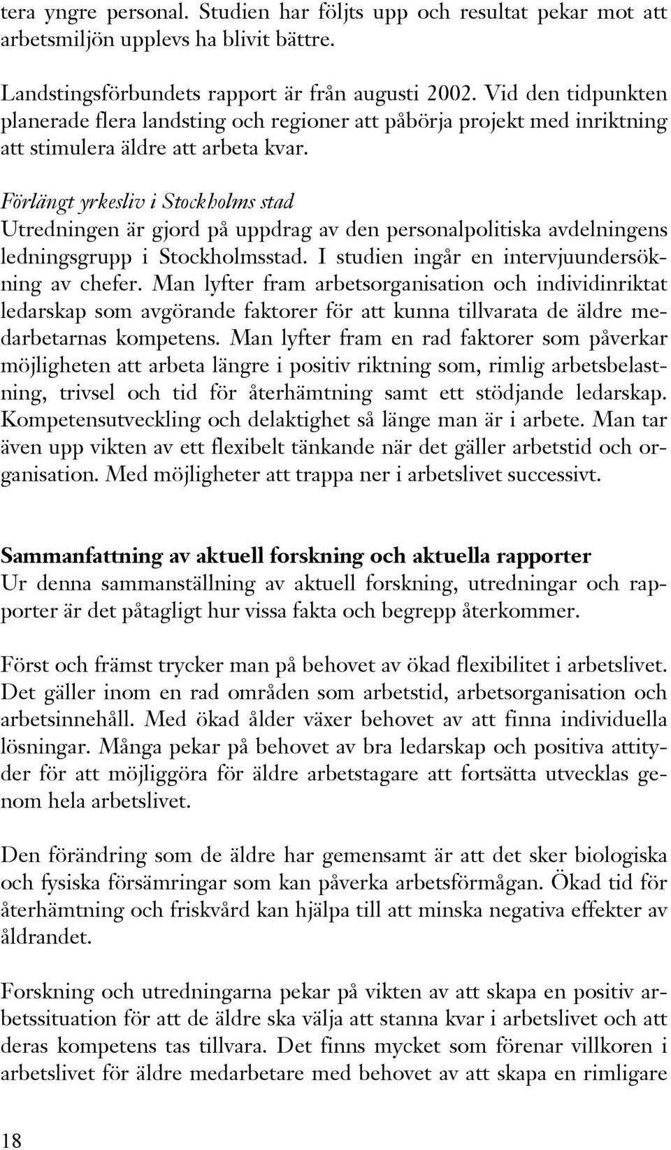 Förlängt yrkesliv i Stockholms stad Utredningen är gjord på uppdrag av den personalpolitiska avdelningens ledningsgrupp i Stockholmsstad. I studien ingår en intervjuundersökning av chefer.