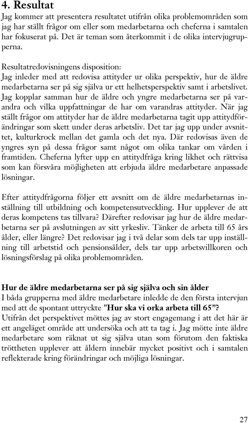 Resultatredovisningens disposition: Jag inleder med att redovisa attityder ur olika perspektiv, hur de äldre medarbetarna ser på sig själva ur ett helhetsperspektiv samt i arbetslivet.