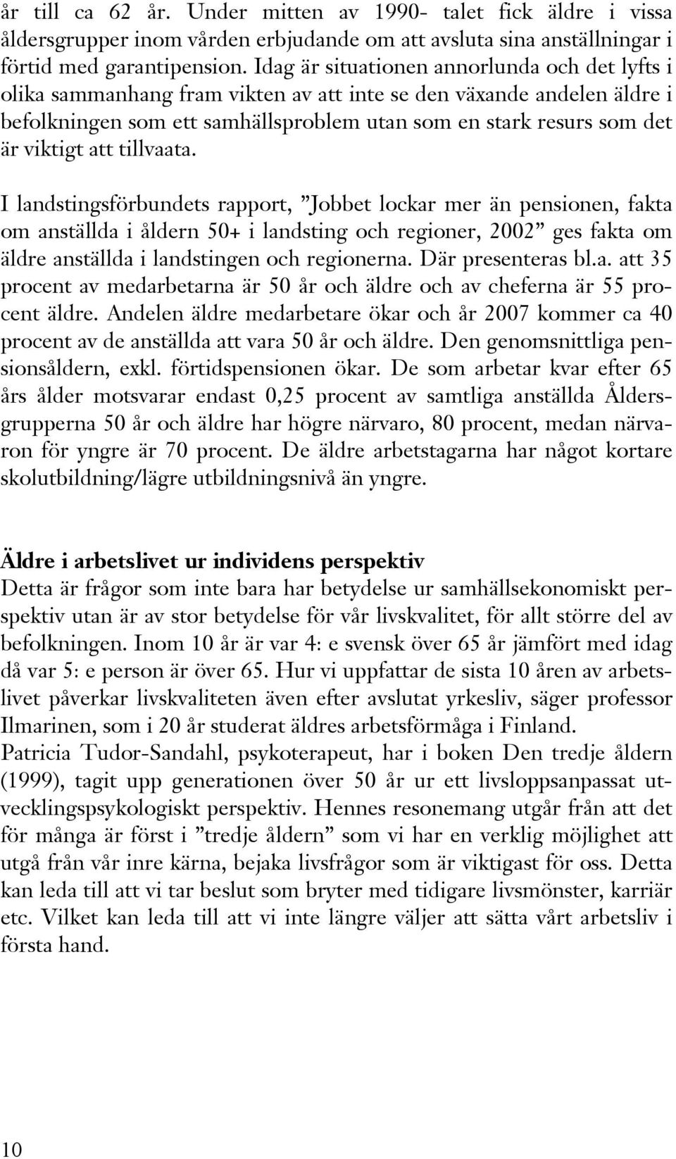 att tillvaata. I landstingsförbundets rapport, Jobbet lockar mer än pensionen, fakta om anställda i åldern 50+ i landsting och regioner, 2002 ges fakta om äldre anställda i landstingen och regionerna.