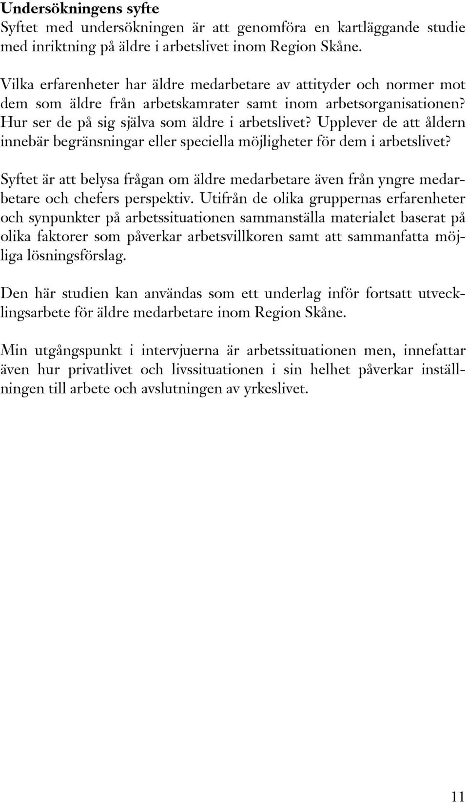 Upplever de att åldern innebär begränsningar eller speciella möjligheter för dem i arbetslivet? Syftet är att belysa frågan om äldre medarbetare även från yngre medarbetare och chefers perspektiv.