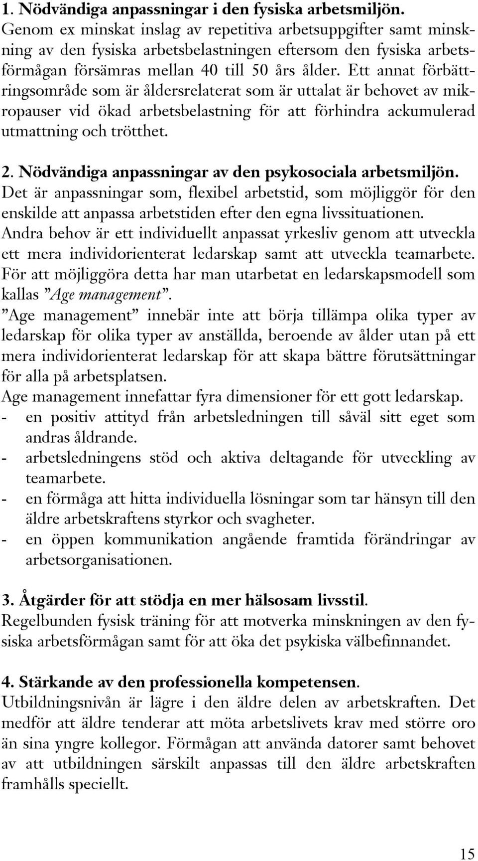 Ett annat förbättringsområde som är åldersrelaterat som är uttalat är behovet av mikropauser vid ökad arbetsbelastning för att förhindra ackumulerad utmattning och trötthet. 2.