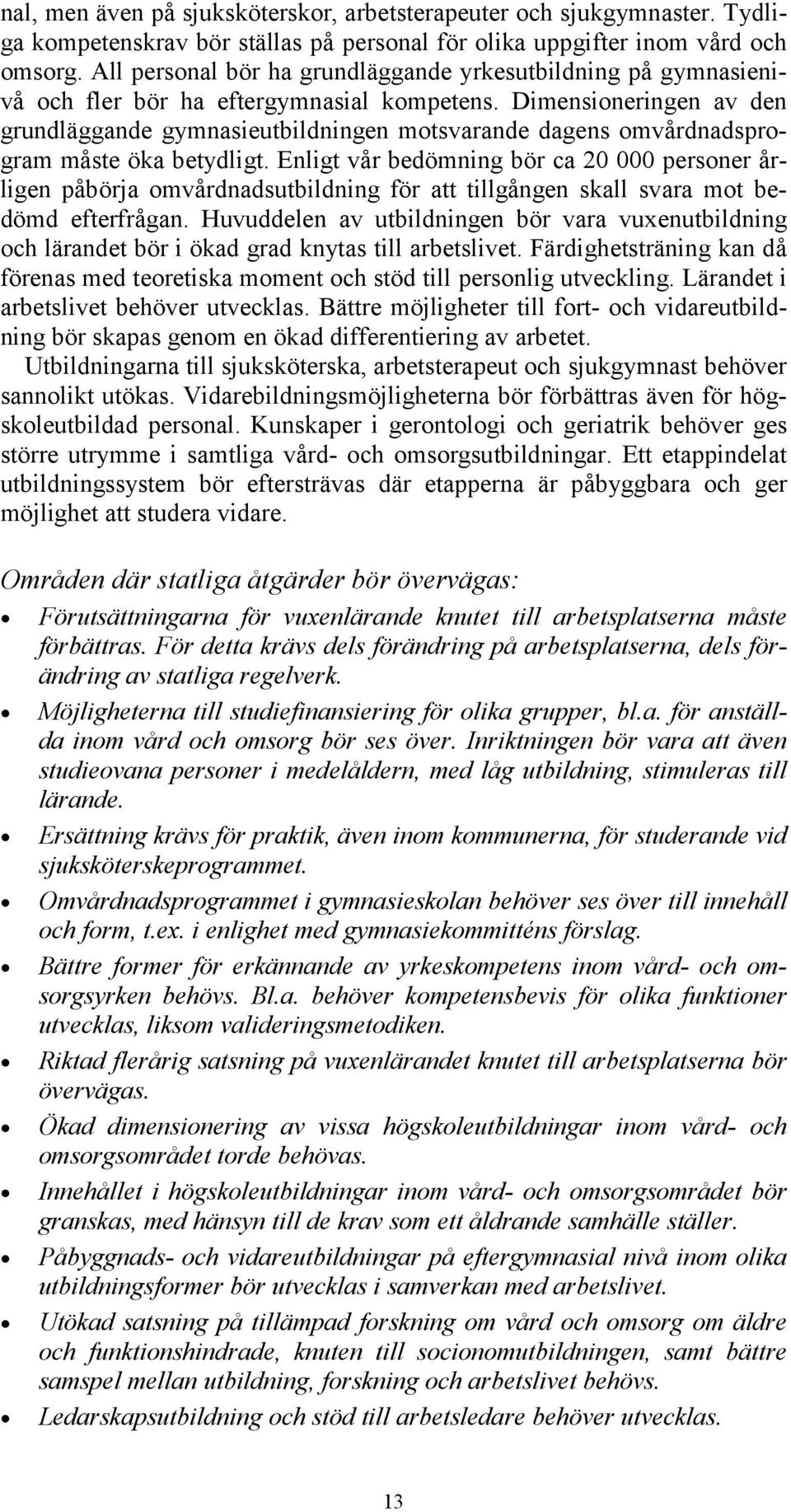 Dimensioneringen av den grundläggande gymnasieutbildningen motsvarande dagens omvårdnadsprogram måste öka betydligt.