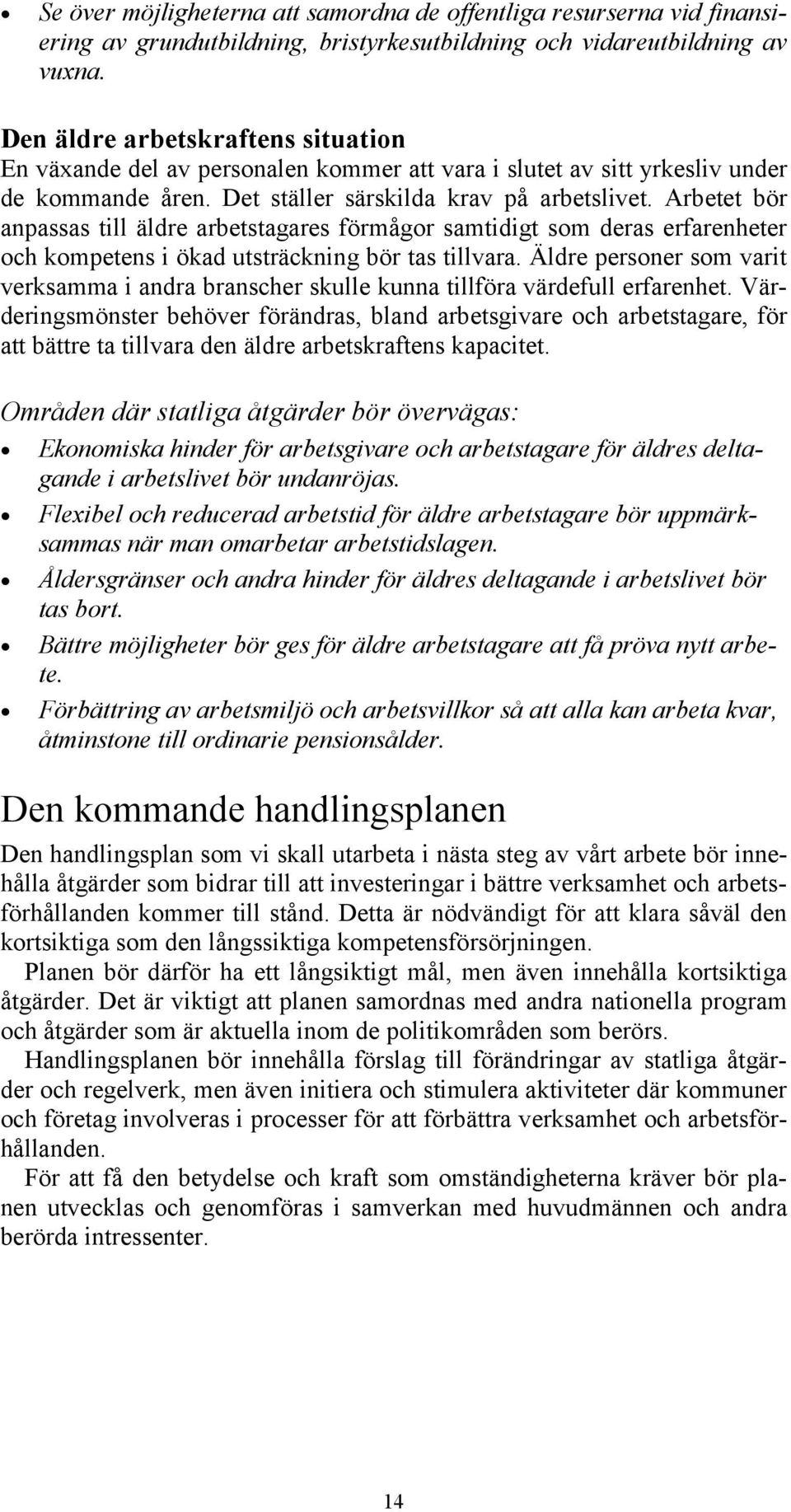 Arbetet bör anpassas till äldre arbetstagares förmågor samtidigt som deras erfarenheter och kompetens i ökad utsträckning bör tas tillvara.