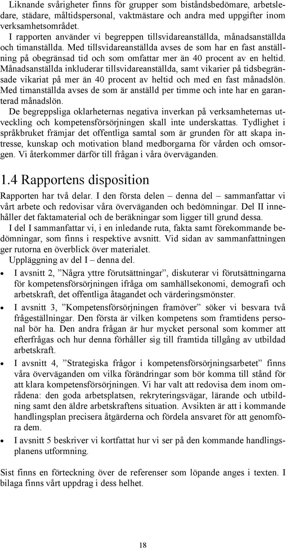 Med tillsvidareanställda avses de som har en fast anställning på obegränsad tid och som omfattar mer än 40 procent av en heltid.