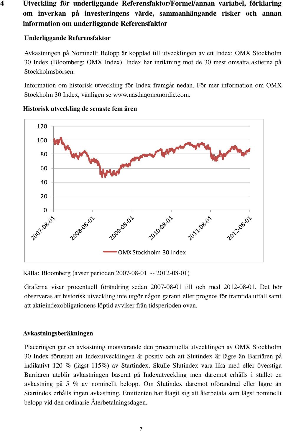 Index har inriktning mot de 30 mest omsatta aktierna på Stockholmsbörsen. Information om historisk utveckling för Index framgår nedan. För mer information om OMX Stockholm 30 Index, vänligen se www.