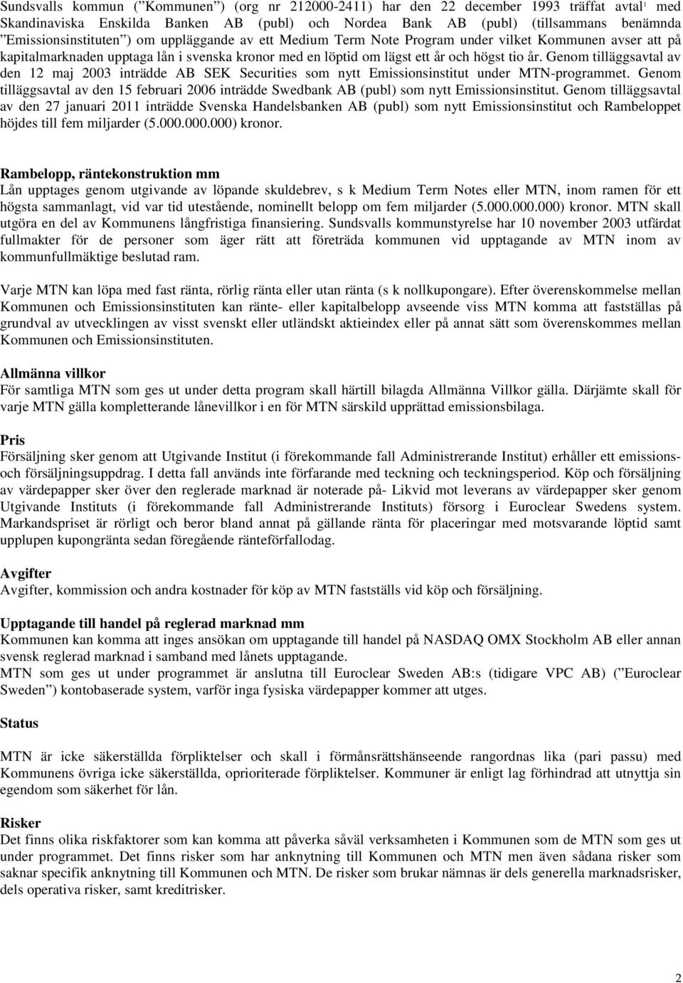 Genom tilläggsavtal av den 12 maj 2003 inträdde AB SEK Securities som nytt Emissionsinstitut under MTN-programmet.