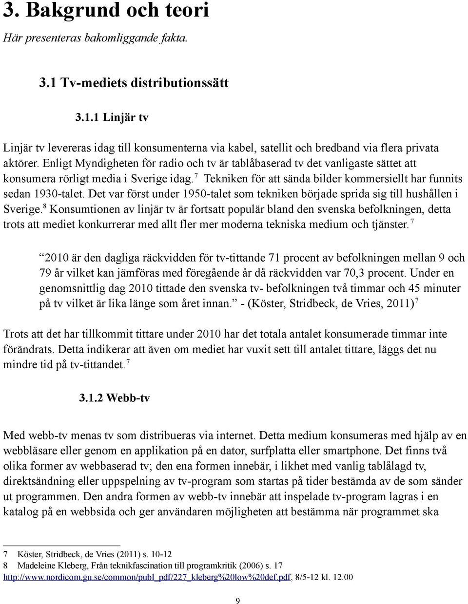 Det var först under 1950-talet som tekniken började sprida sig till hushållen i Sverige.