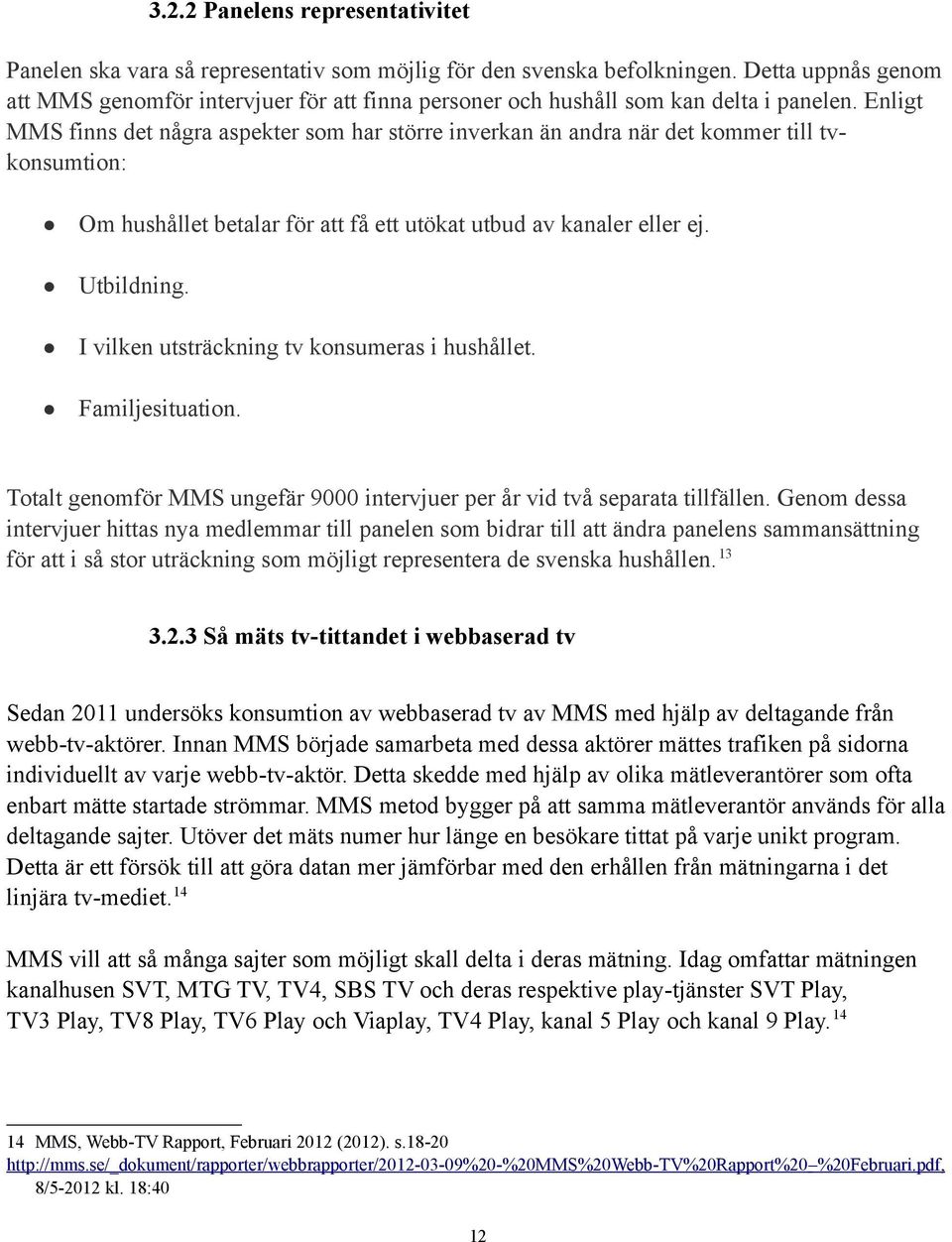 Enligt MMS finns det några aspekter som har större inverkan än andra när det kommer till tvkonsumtion: Om hushållet betalar för att få ett utökat utbud av kanaler eller ej. Utbildning.