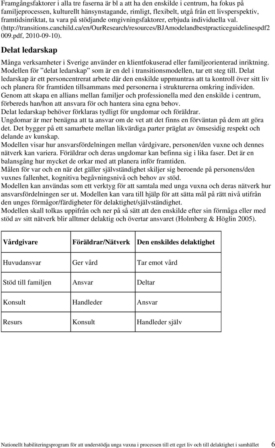 pdf, 2010-09-10). Delat ledarskap Många verksamheter i Sverige använder en klientfokuserad eller familjeorienterad inriktning.