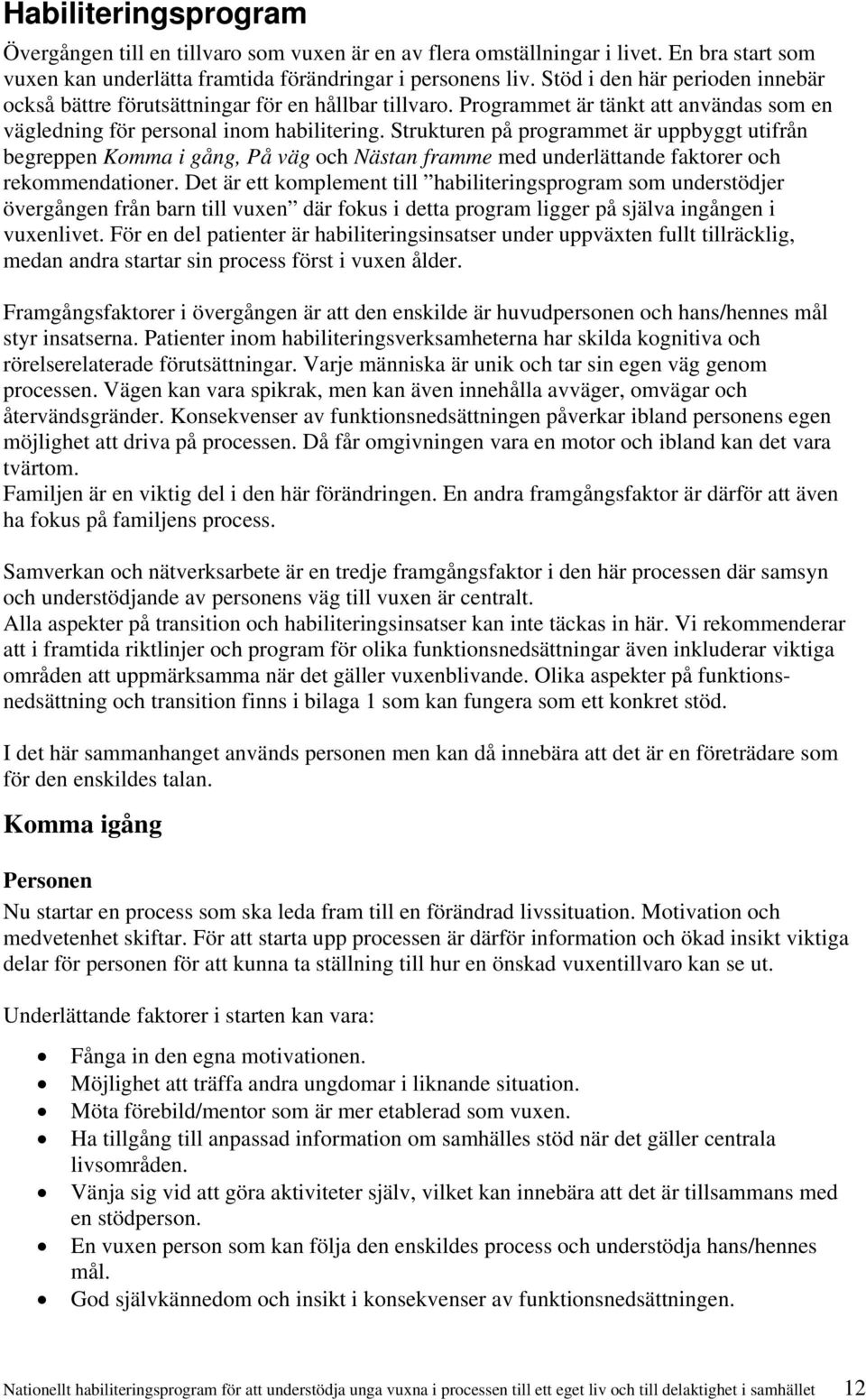 Strukturen på programmet är uppbyggt utifrån begreppen Komma i gång, På väg och Nästan framme med underlättande faktorer och rekommendationer.