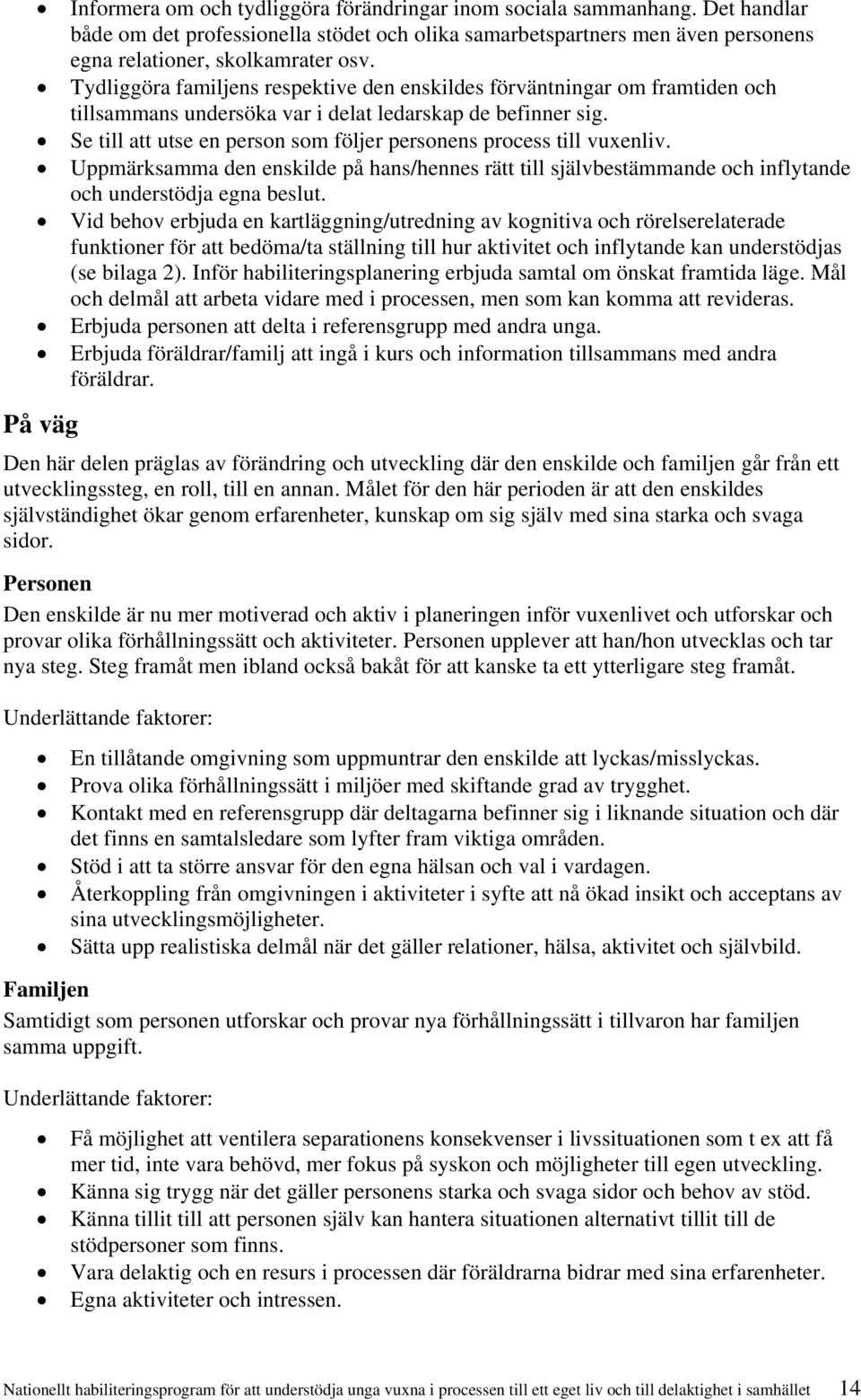 Se till att utse en person som följer personens process till vuxenliv. Uppmärksamma den enskilde på hans/hennes rätt till självbestämmande och inflytande och understödja egna beslut.