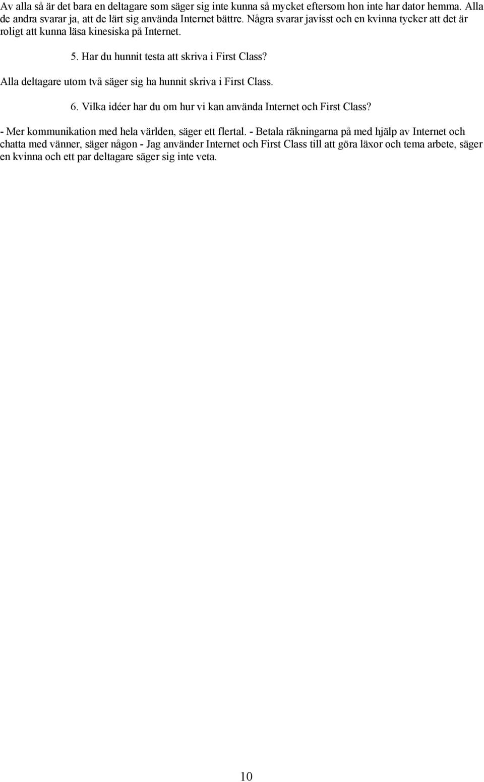Alla deltagare utom två säger sig ha hunnit skriva i First Class. 6. Vilka idéer har du om hur vi kan använda Internet och First Class?