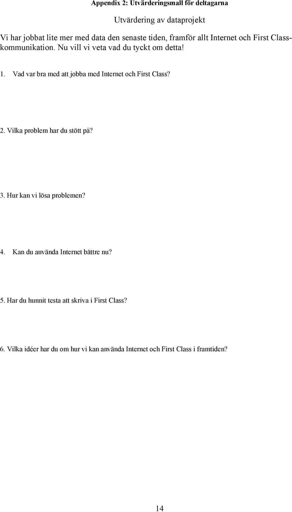 Vad var bra med att jobba med Internet och First Class? 2. Vilka problem har du stött på? 3. Hur kan vi lösa problemen? 4.