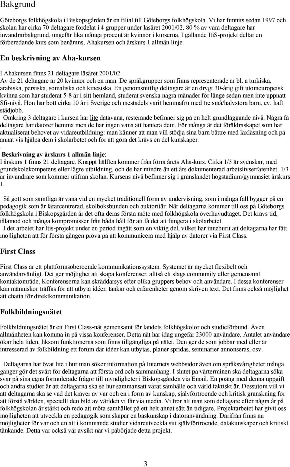 En beskrivning av Aha-kursen I Ahakursen finns 21 deltagare läsåret 2001/02 Av de 21 deltagare är 20 kvinnor och en man. De språkgrupper som finns representerade är bl.