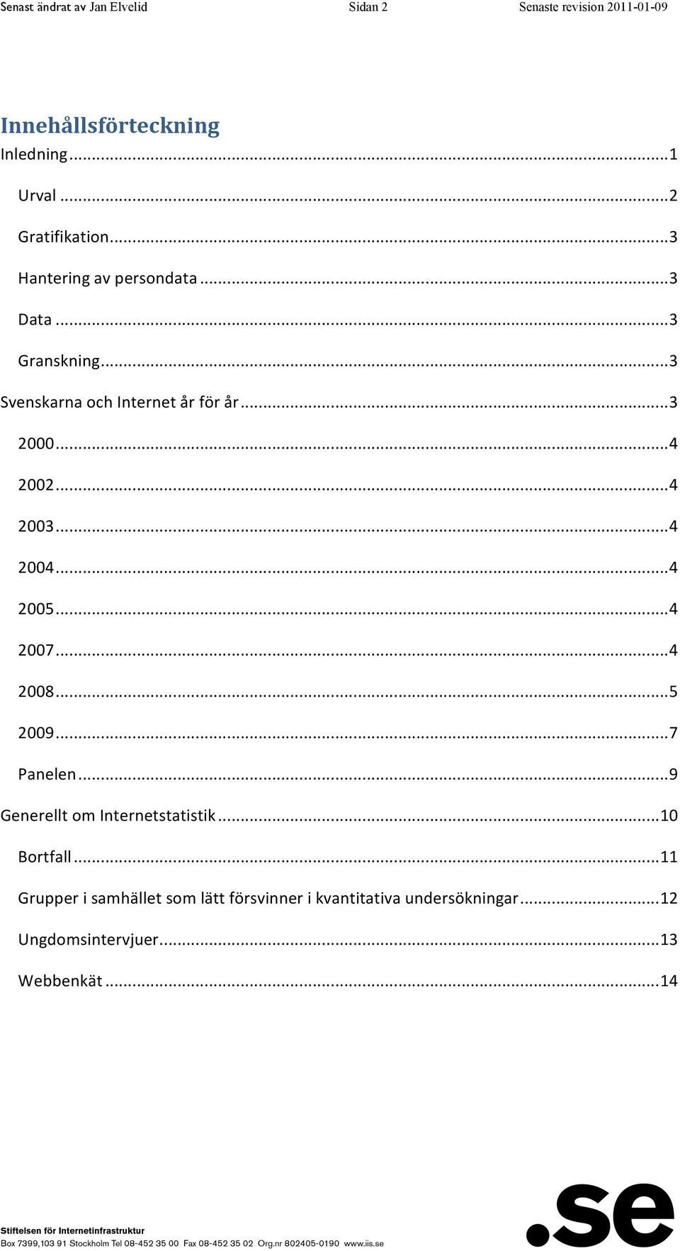 .. 4 2002... 4 2003... 4 2004... 4 2005... 4 2007... 4 2008... 5 2009... 7 Panelen... 9 Generellt om Internetstatistik.