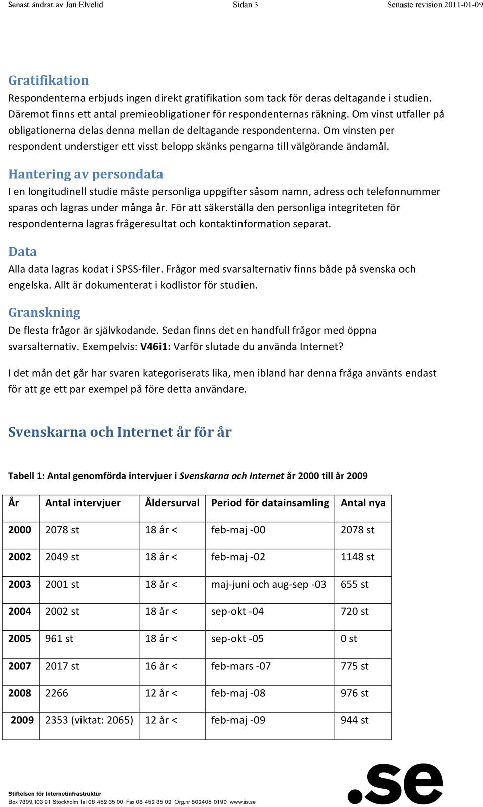 Om vinsten per respondent understiger ett visst belopp skänks pengarna till välgörande ändamål.