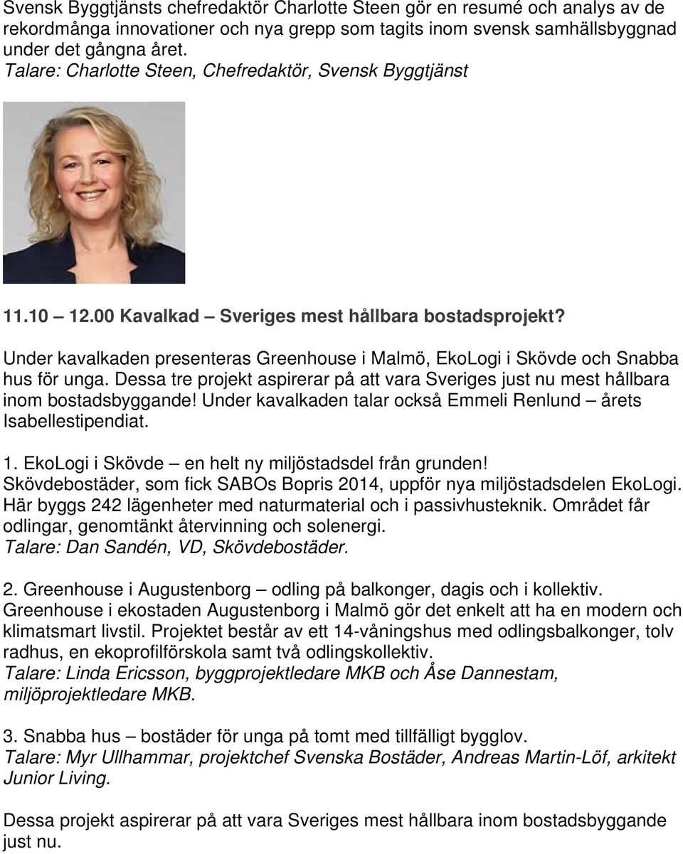 Under kavalkaden presenteras Greenhouse i Malmö, EkoLogi i Skövde och Snabba hus för unga. Dessa tre projekt aspirerar på att vara Sveriges just nu mest hållbara inom bostadsbyggande!