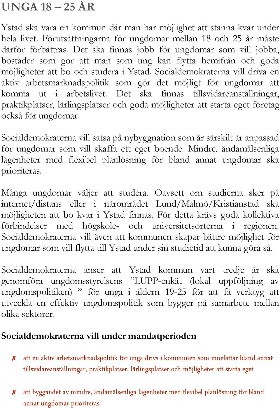 Socialdemokraterna vill driva en aktiv arbetsmarknadspolitik som gör det möjligt för ungdomar att komma ut i arbetslivet.