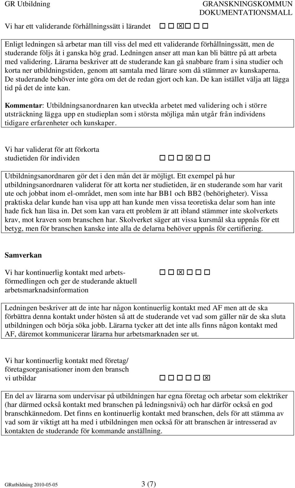 Lärarna beskriver att de studerande kan gå snabbare fram i sina studier och korta ner utbildningstiden, genom att samtala med lärare som då stämmer av kunskaperna.