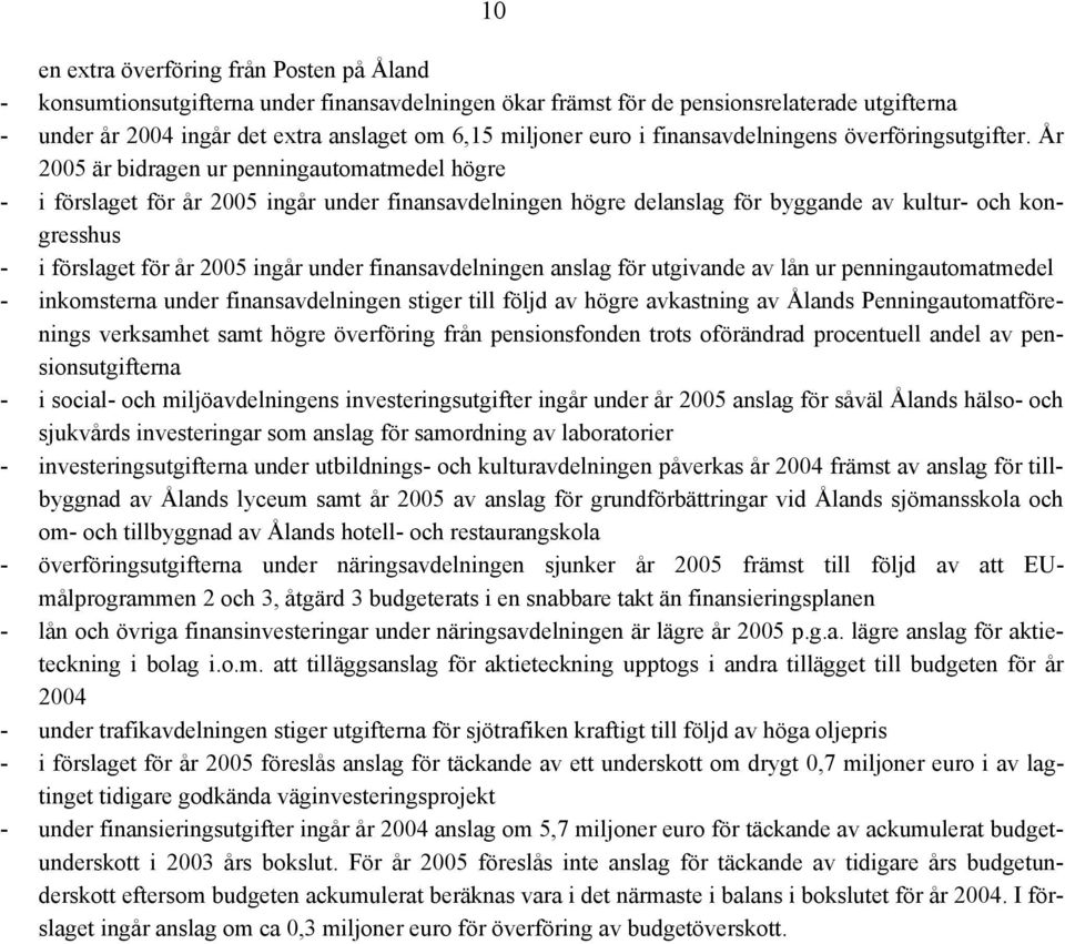 År 2005 är bidragen ur penningautomatmedel högre - i förslaget för år 2005 ingår under finansavdelningen högre delanslag för byggande av kultur- och kongresshus - i förslaget för år 2005 ingår under